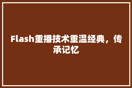 Flash重播技术重温经典，传承记忆