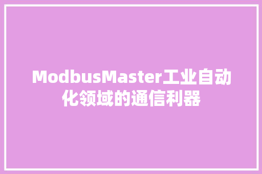 ModbusMaster工业自动化领域的通信利器