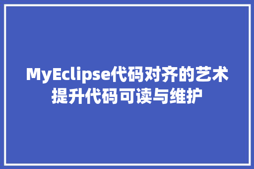 MyEclipse代码对齐的艺术提升代码可读与维护
