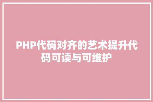 PHP代码对齐的艺术提升代码可读与可维护