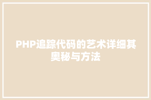 PHP追踪代码的艺术详细其奥秘与方法  第1张