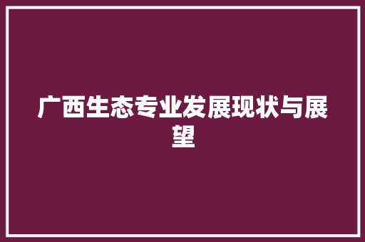 广西生态专业发展现状与展望