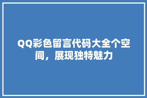 QQ彩色留言代码大全个空间，展现独特魅力