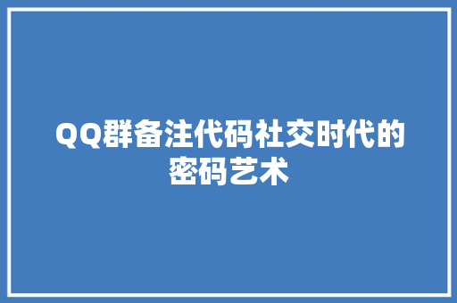 QQ群备注代码社交时代的密码艺术