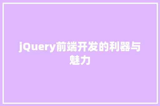 jQuery前端开发的利器与魅力