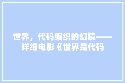 世界，代码编织的幻境——详细电影《世界是代码  第1张