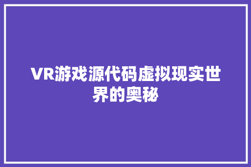 VR游戏源代码虚拟现实世界的奥秘