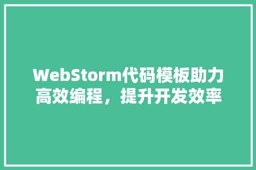 WebStorm代码模板助力高效编程，提升开发效率
