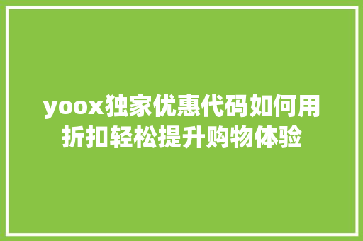 yoox独家优惠代码如何用折扣轻松提升购物体验