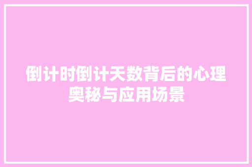 倒计时倒计天数背后的心理奥秘与应用场景  第1张