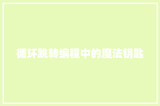 循环跳转编程中的魔法钥匙  第1张