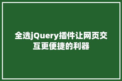 全选jQuery插件让网页交互更便捷的利器