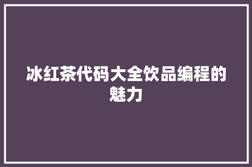 冰红茶代码大全饮品编程的魅力