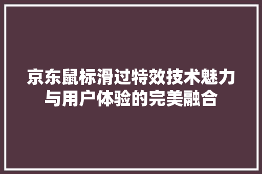 京东鼠标滑过特效技术魅力与用户体验的完美融合