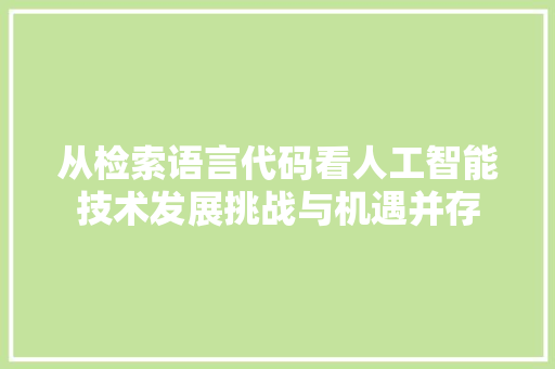从检索语言代码看人工智能技术发展挑战与机遇并存