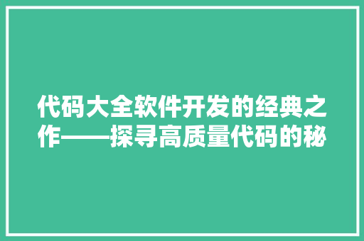 代码大全软件开发的经典之作——探寻高质量代码的秘密