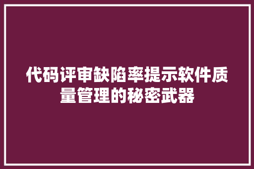 代码评审缺陷率提示软件质量管理的秘密武器  第1张