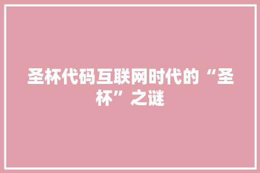 圣杯代码互联网时代的“圣杯”之谜