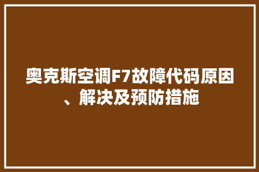 奥克斯空调F7故障代码原因、解决及预防措施