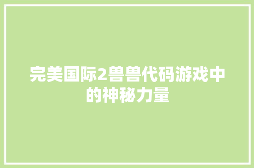 完美国际2兽兽代码游戏中的神秘力量