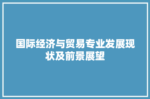 国际经济与贸易专业发展现状及前景展望