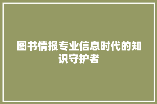 图书情报专业信息时代的知识守护者