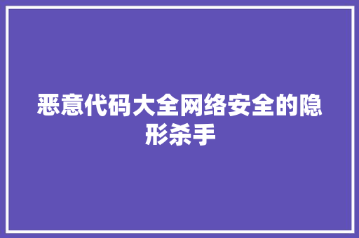 恶意代码大全网络安全的隐形杀手