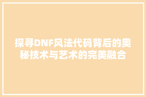 探寻DNF风法代码背后的奥秘技术与艺术的完美融合  第1张