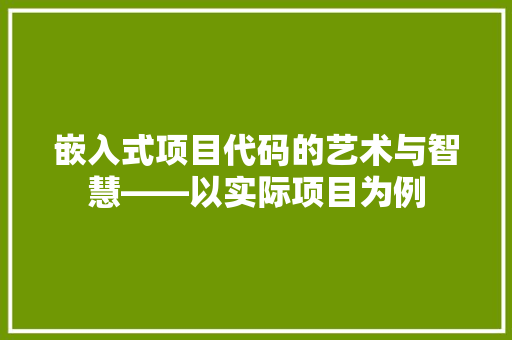 嵌入式项目代码的艺术与智慧——以实际项目为例  第1张