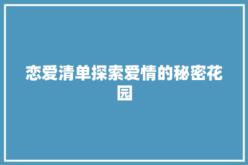 恋爱清单探索爱情的秘密花园  第1张