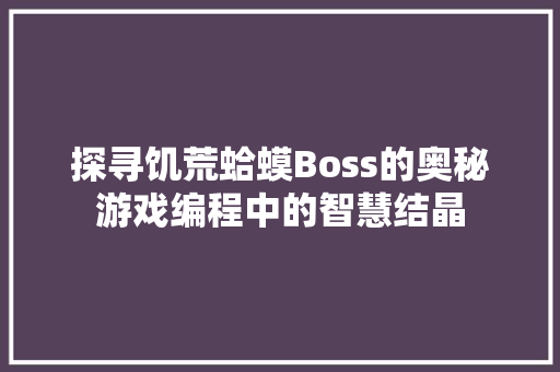 探寻饥荒蛤蟆Boss的奥秘游戏编程中的智慧结晶