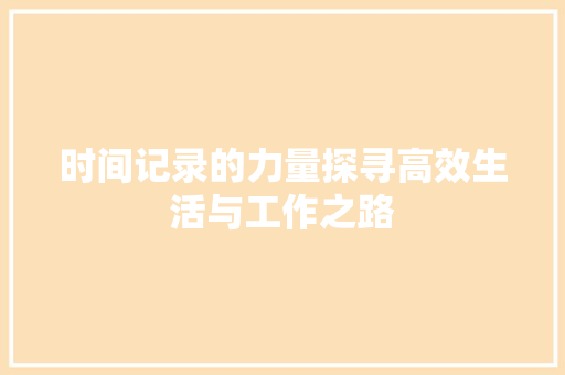 时间记录的力量探寻高效生活与工作之路