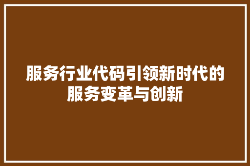 服务行业代码引领新时代的服务变革与创新  第1张