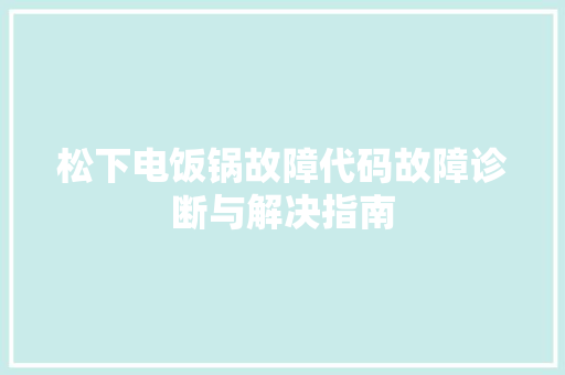 松下电饭锅故障代码故障诊断与解决指南