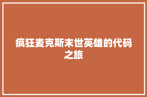 疯狂麦克斯末世英雄的代码之旅