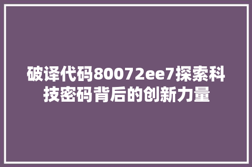 破译代码80072ee7探索科技密码背后的创新力量