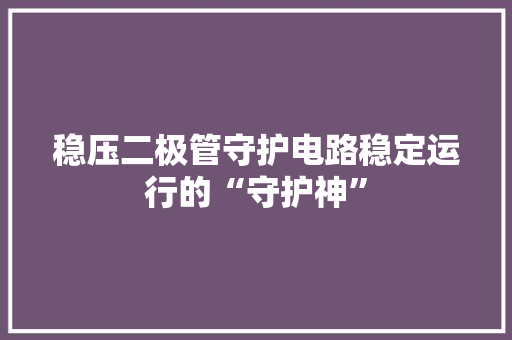 稳压二极管守护电路稳定运行的“守护神”