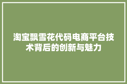 淘宝飘雪花代码电商平台技术背后的创新与魅力