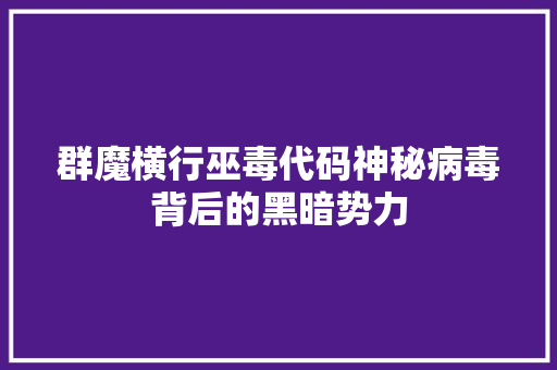 群魔横行巫毒代码神秘病毒背后的黑暗势力