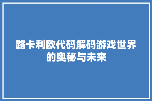 路卡利欧代码解码游戏世界的奥秘与未来  第1张