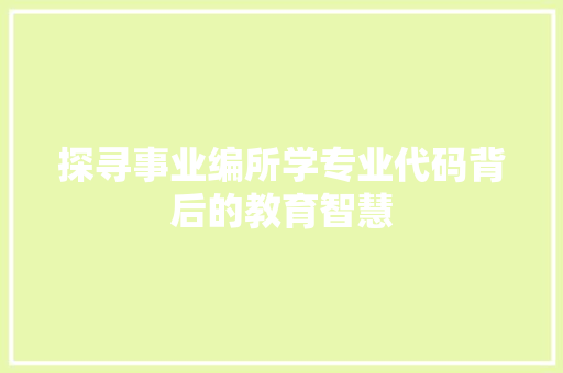 探寻事业编所学专业代码背后的教育智慧