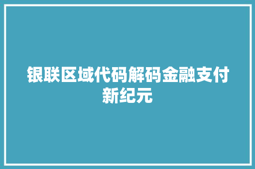 银联区域代码解码金融支付新纪元