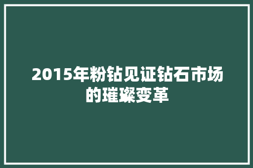 2015年粉钻见证钻石市场的璀璨变革