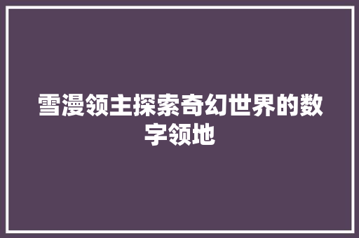 雪漫领主探索奇幻世界的数字领地