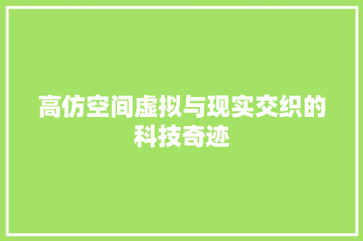 高仿空间虚拟与现实交织的科技奇迹
