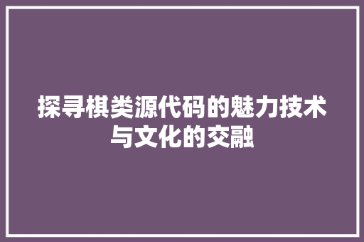 探寻棋类源代码的魅力技术与文化的交融