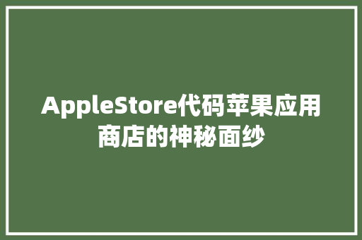 AppleStore代码苹果应用商店的神秘面纱