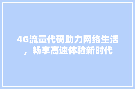 4G流量代码助力网络生活，畅享高速体验新时代