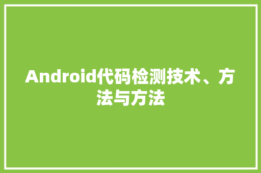 Android代码检测技术、方法与方法