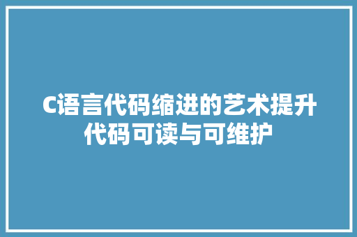 C语言代码缩进的艺术提升代码可读与可维护